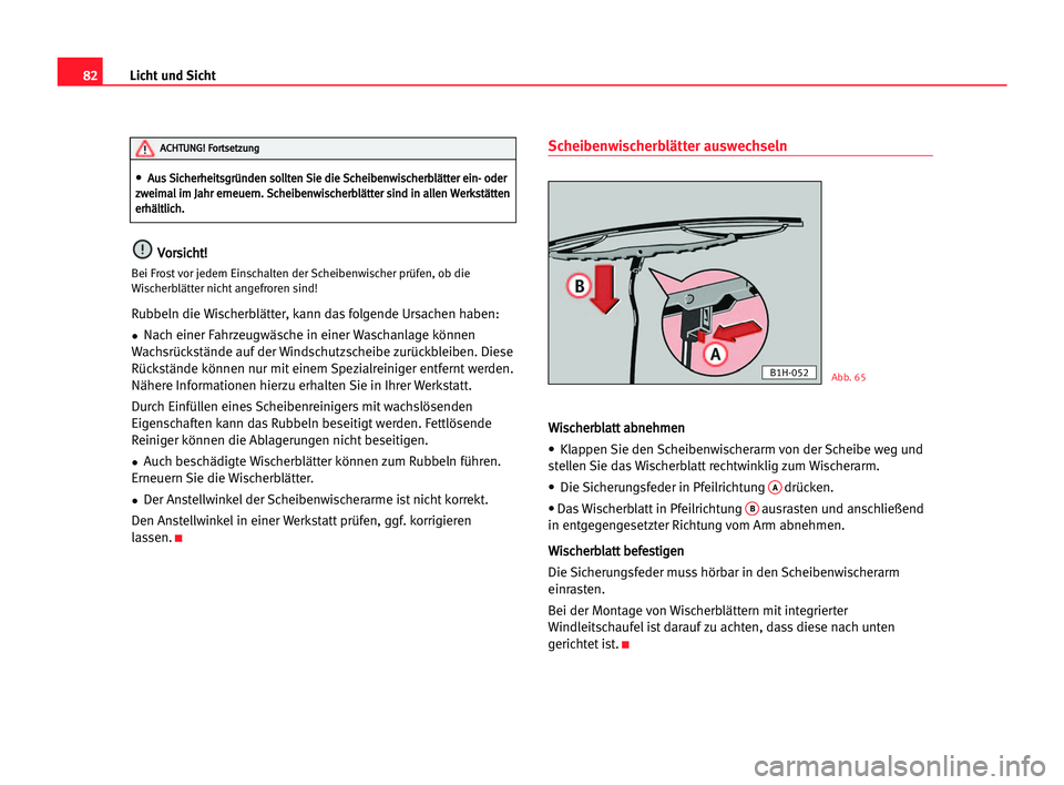 Seat Cordoba 2005  Betriebsanleitung (in German) 82Licht und Sicht
V
Vo
or
rs
si
ic
ch
ht
t!
!
Bei Frost vor jedem Einschalten der Scheibenwischer prüfen, ob die
Wischerblätter nicht angefroren sind!
Rubbeln die Wischerblätter, kann das folgende 
