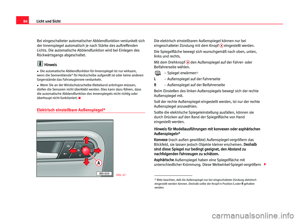 Seat Cordoba 2005 Betriebsanleitung (in German) 84Licht und Sicht
Bei eingeschalteter automatischer Abblendfunktion verdunkelt sich
der Innenspiegelautomatisch je nach Stärke des auftreffenden
Lichts. Die automatische Abblendfunktion wird bei Einl Seat Cordoba 2005 Betriebsanleitung (in German) 84Licht und Sicht
Bei eingeschalteter automatischer Abblendfunktion verdunkelt sich
der Innenspiegelautomatisch je nach Stärke des auftreffenden
Lichts. Die automatische Abblendfunktion wird bei Einl