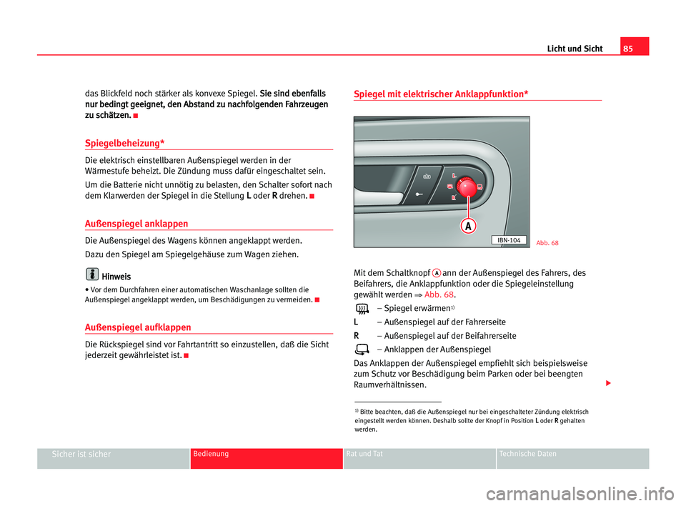 Seat Cordoba 2005  Betriebsanleitung (in German) 85
Sicher ist sicherBedienung Rat und Tat Technische Daten
Licht und Sicht
das Blickfeld noch stärker als konvexe Spiegel. S Si
ie
e ssi
in
nd
d eeb
be
en
nf
fa
al
ll
ls
s
n nu
ur
r bbe
ed
di
in
ng
g