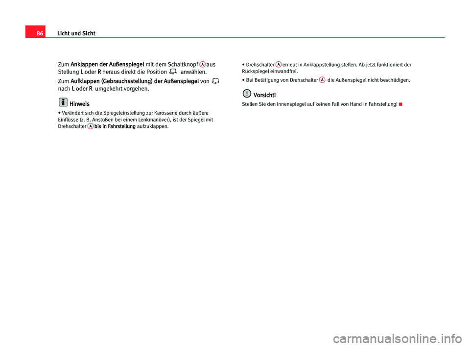 Seat Cordoba 2005  Betriebsanleitung (in German) 86Licht und Sicht
Zum A An
nk
kl
la
ap
pp
pe
en
n dde
er
r AAu
uß
ße
en
ns
sp
pi
ie
eg
ge
el
l
mit dem SchaltknopfAaus
Stellung L L
oder R R
heraus direkt die Position  anwählen.
Zum A Au
uf
fk
kl
