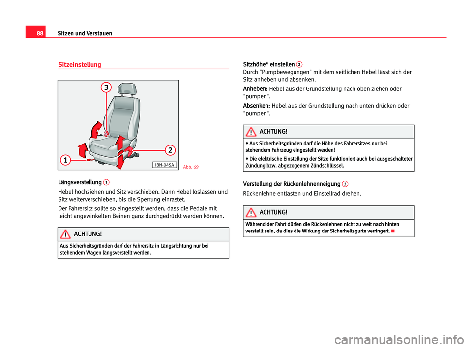 Seat Cordoba 2005  Betriebsanleitung (in German) 88Sitzen und Verstauen
Sitzeinstellung
L Lä
än
ng
gs
sv
ve
er
rs
st
te
el
ll
lu
un
ng
g 1
Hebelhochziehen und Sitz verschieben. Dann Hebelloslassen und
Sitz weiterverschieben, bis die Sperrung einra