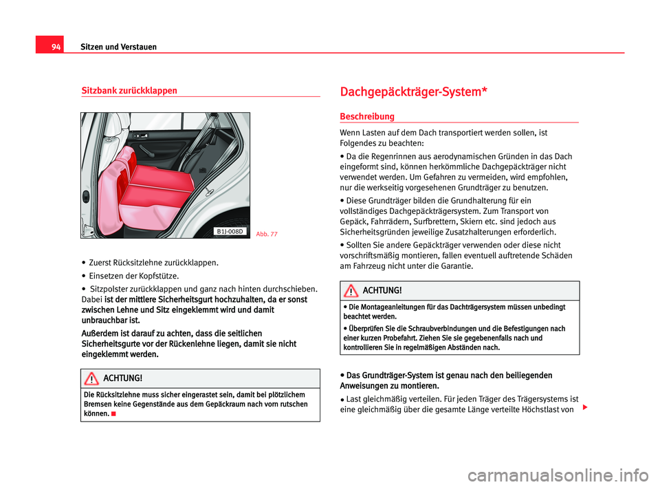 Seat Cordoba 2005 Betriebsanleitung (in German) 94Sitzen und Verstauen
Sitzbank zurückklappen
•Zuerst Rücksitzlehne zurückklappen.
•Einsetzen der Kopfstütze.
•Sitzpolster zurückklappen und ganz nach hinten durchschieben.
Dabeii is
st
t Seat Cordoba 2005 Betriebsanleitung (in German) 94Sitzen und Verstauen
Sitzbank zurückklappen
•Zuerst Rücksitzlehne zurückklappen.
•Einsetzen der Kopfstütze.
•Sitzpolster zurückklappen und ganz nach hinten durchschieben.
Dabeii is
st
t