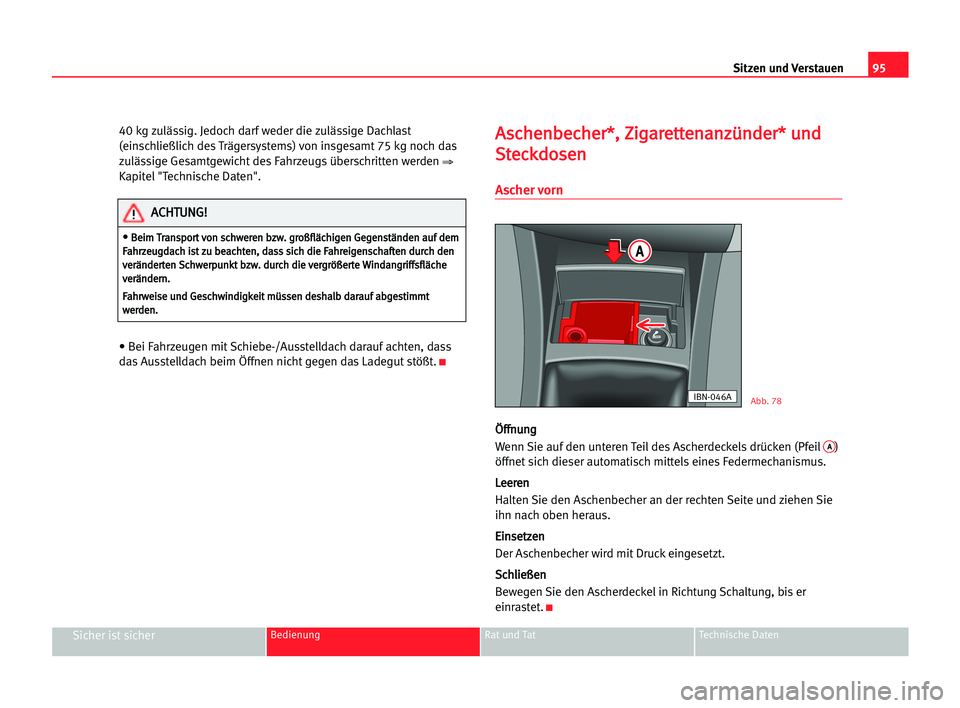 Seat Cordoba 2005 Betriebsanleitung (in German) 95
Sicher ist sicherBedienung Rat und Tat Technische Daten
Sitzen und Verstauen
40 kg zulässig. Jedoch darf weder die zulässige Dachlast
(einschließlich des Trägersystems) von insgesamt 75 kg noch Seat Cordoba 2005 Betriebsanleitung (in German) 95
Sicher ist sicherBedienung Rat und Tat Technische Daten
Sitzen und Verstauen
40 kg zulässig. Jedoch darf weder die zulässige Dachlast
(einschließlich des Trägersystems) von insgesamt 75 kg noch