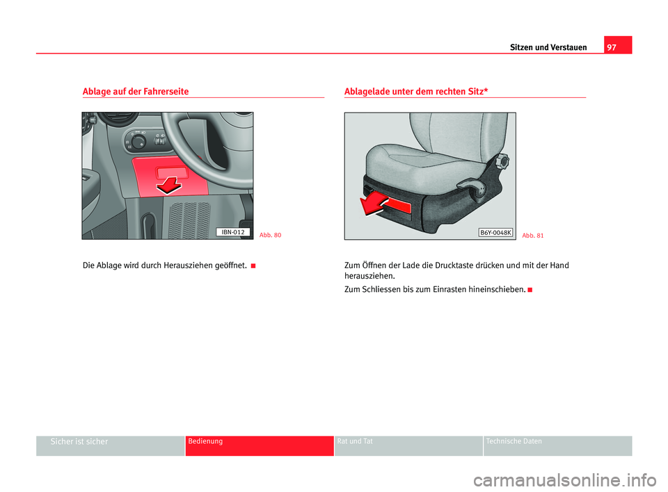 Seat Cordoba 2005 Betriebsanleitung (in German) 97
Sicher ist sicherBedienung Rat und Tat Technische Daten
Sitzen und Verstauen
Ablage auf der Fahrerseite
Die Ablage wird durch Herausziehen geöffnet. K
Ablagelade unter dem rechten Sitz*
Zum Öffne Seat Cordoba 2005 Betriebsanleitung (in German) 97
Sicher ist sicherBedienung Rat und Tat Technische Daten
Sitzen und Verstauen
Ablage auf der Fahrerseite
Die Ablage wird durch Herausziehen geöffnet. K
Ablagelade unter dem rechten Sitz*
Zum Öffne