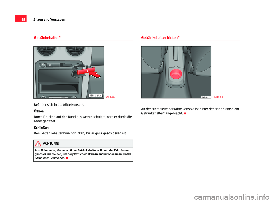 Seat Cordoba 2005 Betriebsanleitung (in German) 98Sitzen und Verstauen
Getränkehalter*
Befindet sich in der Mittelkonsole.
Ö Öf
ff
fn
ne
en
n
Durch Drücken auf den Rand des Getränkehalters wird er durch die
Feder geöffnet.
S Sc
ch
hl
li
ie
eà Seat Cordoba 2005 Betriebsanleitung (in German) 98Sitzen und Verstauen
Getränkehalter*
Befindet sich in der Mittelkonsole.
Ö Öf
ff
fn
ne
en
n
Durch Drücken auf den Rand des Getränkehalters wird er durch die
Feder geöffnet.
S Sc
ch
hl
li
ie
eÃ