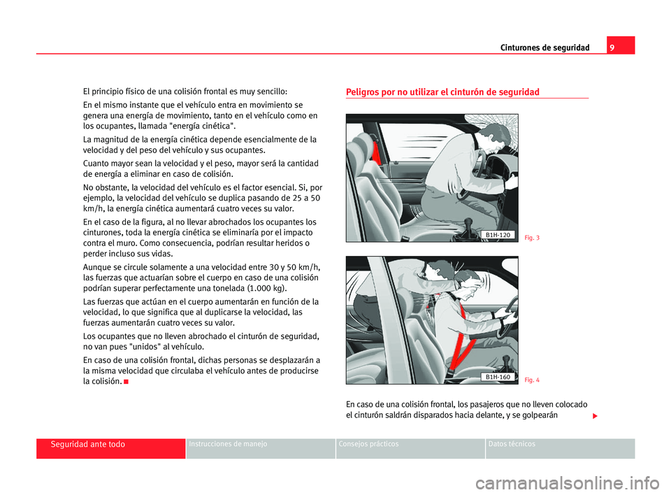 Seat Cordoba 2005 Manual del propietario (in Spanish) 9 Cinturones de seguridad
Seguridad ante todoInstrucciones de manejo Consejos prácticos Datos técnicos
El principio físico de una colisión frontal es muy sencillo:
En el mismo instante que el veh Seat Cordoba 2005 Manual del propietario (in Spanish) 9 Cinturones de seguridad
Seguridad ante todoInstrucciones de manejo Consejos prácticos Datos técnicos
El principio físico de una colisión frontal es muy sencillo:
En el mismo instante que el veh