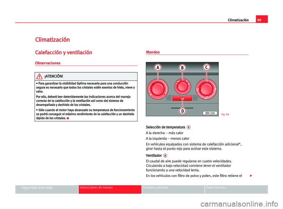 Seat Cordoba 2005 Manual del propietario (in Spanish) Climatización99
Seguridad ante todoInstrucciones de manejo Consejos prácticos Datos técnicos
C Cl
li
im
ma
at
ti
iz
za
ac
ci
ió
ón
n
C
Ca
al
le
ef
fa
ac
cc
ci
ió
ón
n yy vve
en
nt
ti
il
la
ac
c Seat Cordoba 2005 Manual del propietario (in Spanish) Climatización99
Seguridad ante todoInstrucciones de manejo Consejos prácticos Datos técnicos
C Cl
li
im
ma
at
ti
iz
za
ac
ci
ió
ón
n
C
Ca
al
le
ef
fa
ac
cc
ci
ió
ón
n yy vve
en
nt
ti
il
la
ac
c