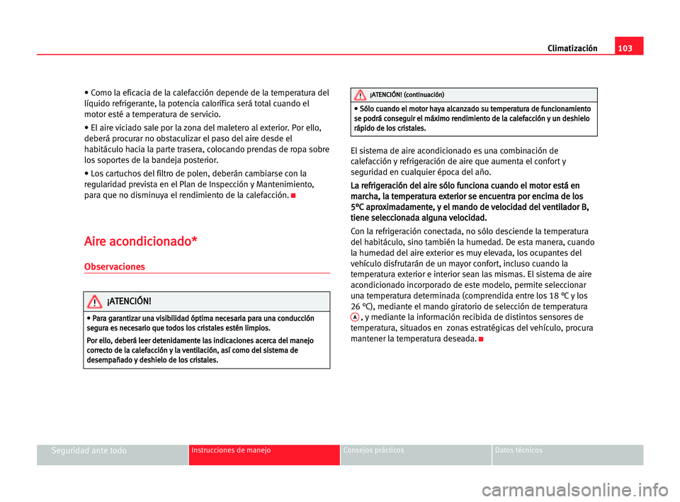 Seat Cordoba 2005 Manual del propietario (in Spanish) Climatización103
Seguridad ante todoInstrucciones de manejo Consejos prácticos Datos técnicos
• Como la eficacia de la calefacción depende de la temperatura del
lÃquido refrigerante, la potenci Seat Cordoba 2005 Manual del propietario (in Spanish) Climatización103
Seguridad ante todoInstrucciones de manejo Consejos prácticos Datos técnicos
• Como la eficacia de la calefacción depende de la temperatura del
lÃquido refrigerante, la potenci