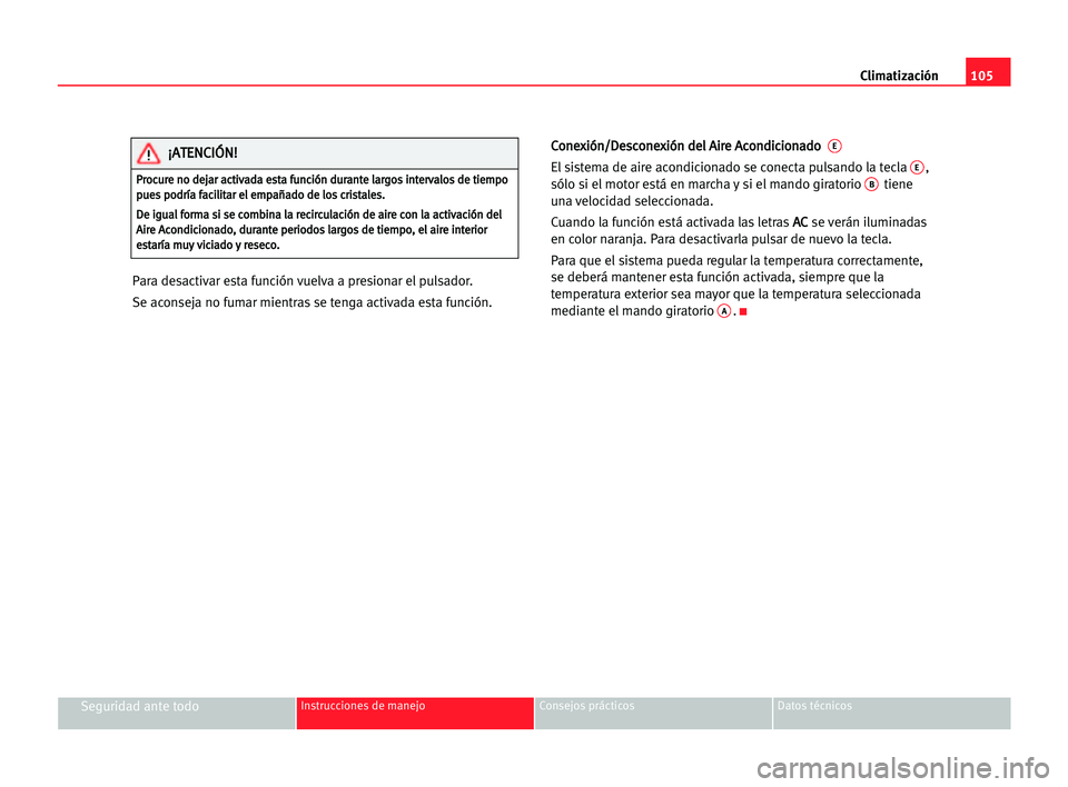 Seat Cordoba 2005 Manual del propietario (in Spanish) Climatización105
Seguridad ante todoInstrucciones de manejo Consejos prácticos Datos técnicos
Para desactivar esta función vuelva a presionar el pulsador.
Se aconseja no fumar mientras se tenga ac Seat Cordoba 2005 Manual del propietario (in Spanish) Climatización105
Seguridad ante todoInstrucciones de manejo Consejos prácticos Datos técnicos
Para desactivar esta función vuelva a presionar el pulsador.
Se aconseja no fumar mientras se tenga ac