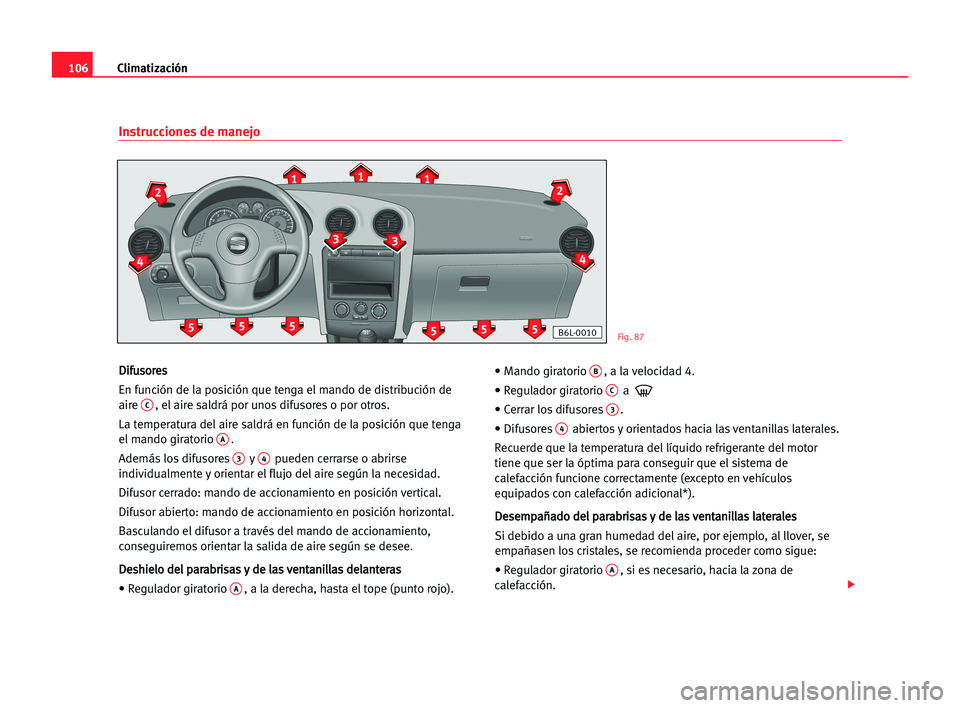 Seat Cordoba 2005 Manual del propietario (in Spanish) Climatización106
D Di
if
fu
us
so
or
re
es
s
En función de la posición que tenga el mando de distribución de
aire
C, el aire saldrá por unos difusores o por otros.
La temperatura del aire saldrà Seat Cordoba 2005 Manual del propietario (in Spanish) Climatización106
D Di
if
fu
us
so
or
re
es
s
En función de la posición que tenga el mando de distribución de
aire
C, el aire saldrá por unos difusores o por otros.
La temperatura del aire saldrÃ