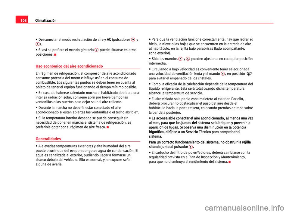 Seat Cordoba 2005 Manual del propietario (in Spanish) Climatización108
• Desconectar el modo recirculación de aire yA AC
C
(pulsadoresDyE).
• Si asà se prefiere el mando giratorio
Cpuede situarse en otras
posiciones.
K
Uso económico del aire aco Seat Cordoba 2005 Manual del propietario (in Spanish) Climatización108
• Desconectar el modo recirculación de aire yA AC
C
(pulsadoresDyE).
• Si asà se prefiere el mando giratorio
Cpuede situarse en otras
posiciones.
K
Uso económico del aire aco