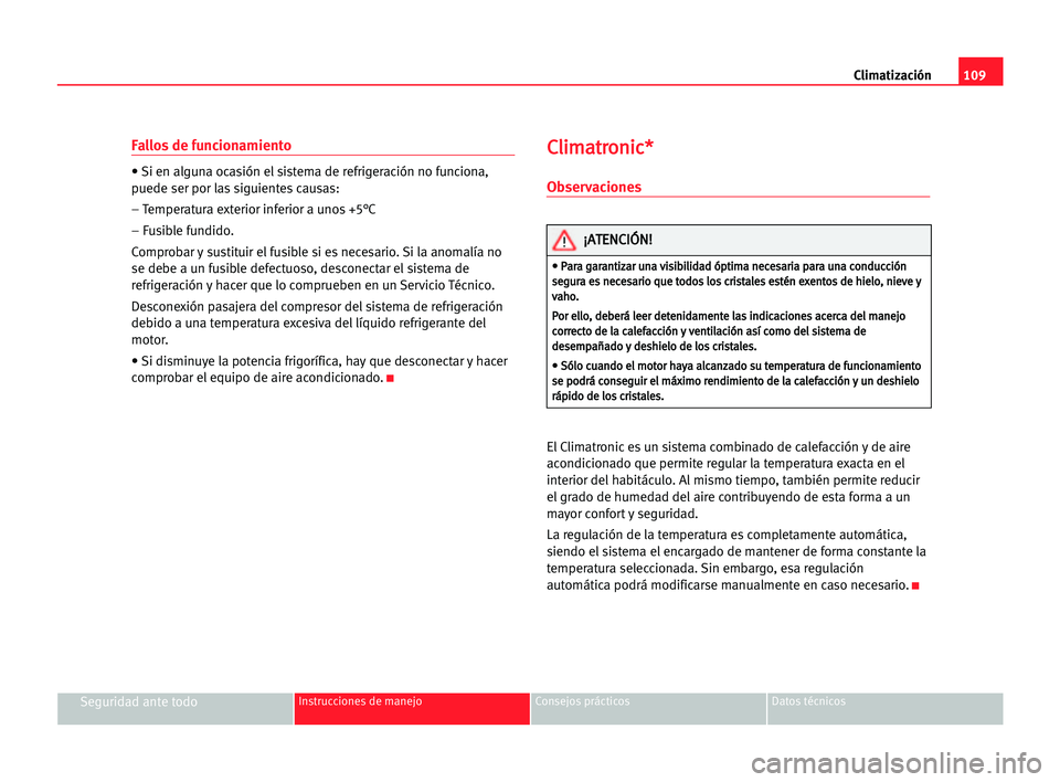 Seat Cordoba 2005 Manual del propietario (in Spanish) Climatización109
Seguridad ante todoInstrucciones de manejo Consejos prácticos Datos técnicos
Fallos de funcionamiento
• Si en alguna ocasión el sistema de refrigeración no funciona,
puede ser Seat Cordoba 2005 Manual del propietario (in Spanish) Climatización109
Seguridad ante todoInstrucciones de manejo Consejos prácticos Datos técnicos
Fallos de funcionamiento
• Si en alguna ocasión el sistema de refrigeración no funciona,
puede ser