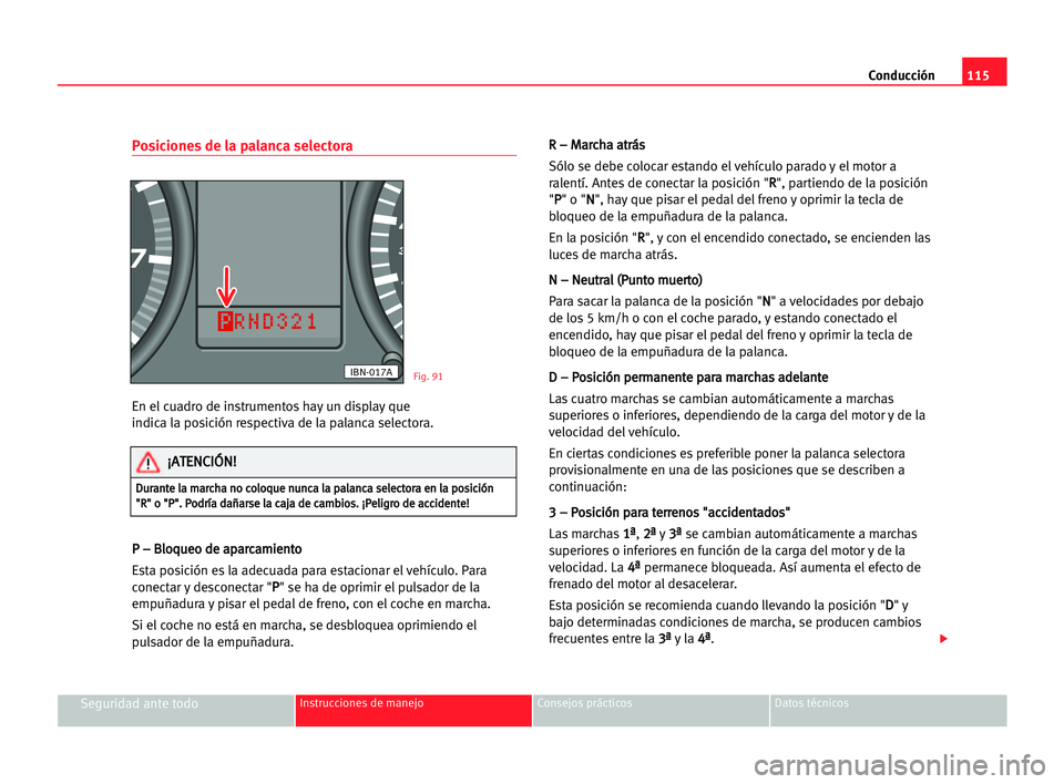 Seat Cordoba 2005 Manual del propietario (in Spanish) Conducción115
Seguridad ante todoInstrucciones de manejo Consejos prácticos Datos técnicos
Posiciones de la palanca selectora
En el cuadro de instrumentos hay un display que
indica la posición res Seat Cordoba 2005 Manual del propietario (in Spanish) Conducción115
Seguridad ante todoInstrucciones de manejo Consejos prácticos Datos técnicos
Posiciones de la palanca selectora
En el cuadro de instrumentos hay un display que
indica la posición res