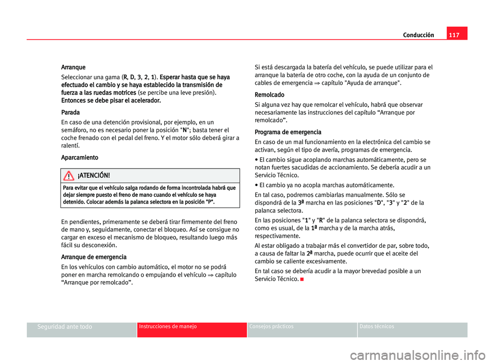 Seat Cordoba 2005 Manual del propietario (in Spanish) Conducción117
Seguridad ante todoInstrucciones de manejo Consejos prácticos Datos técnicos
A Ar
rr
ra
an
nq
qu
ue
e
Seleccionar una gama (R R
, D D
, 3 3
, 2 2
, 1 1
). E Es
sp
pe
er
ra
ar
r hha
as Seat Cordoba 2005 Manual del propietario (in Spanish) Conducción117
Seguridad ante todoInstrucciones de manejo Consejos prácticos Datos técnicos
A Ar
rr
ra
an
nq
qu
ue
e
Seleccionar una gama (R R
, D D
, 3 3
, 2 2
, 1 1
). E Es
sp
pe
er
ra
ar
r hha
as