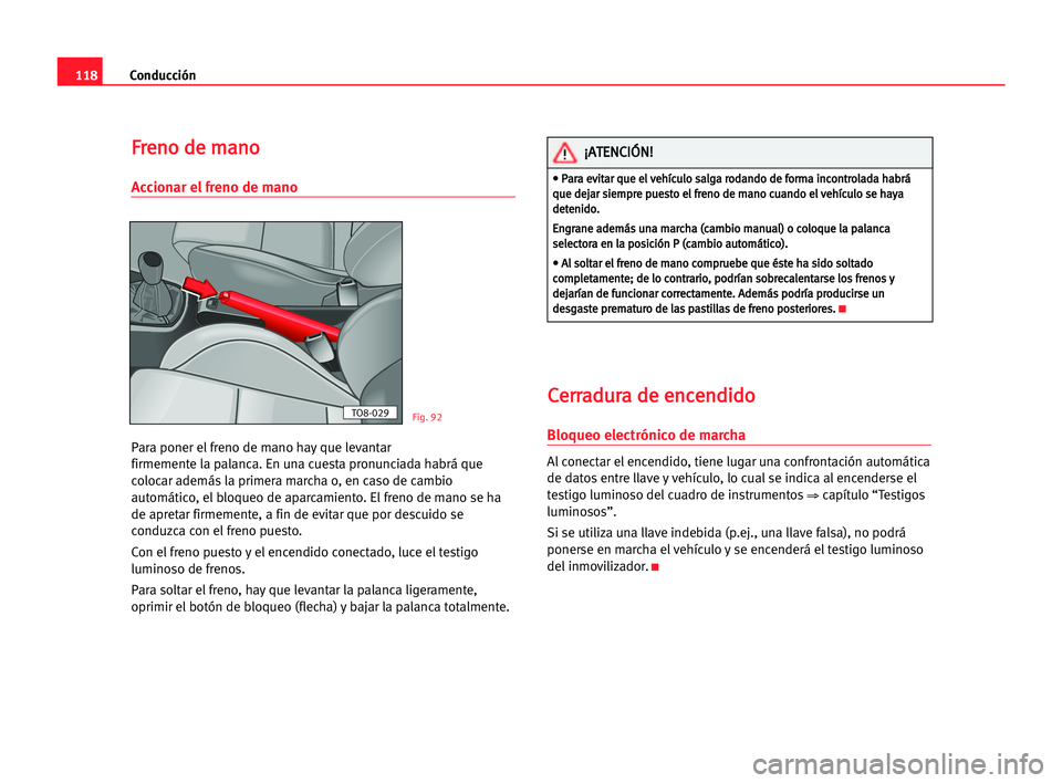 Seat Cordoba 2005 Manual del propietario (in Spanish) Conducción118
F Fr
re
en
no
o dde
e mma
an
no
o
Accionar el freno de mano
Para poner el freno de mano hay que levantar
firmemente la palanca. En una cuesta pronunciada habrá que
colocar además la p Seat Cordoba 2005 Manual del propietario (in Spanish) Conducción118
F Fr
re
en
no
o dde
e mma
an
no
o
Accionar el freno de mano
Para poner el freno de mano hay que levantar
firmemente la palanca. En una cuesta pronunciada habrá que
colocar además la p
