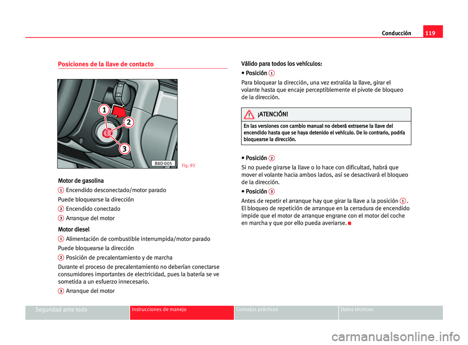 Seat Cordoba 2005 Manual del propietario (in Spanish) Conducción119
Seguridad ante todoInstrucciones de manejo Consejos prácticos Datos técnicos
Posiciones de la llave de contacto
M Mo
ot
to
or
r dde
e gga
as
so
ol
li
in
na
a
1Encendido desconectado/m Seat Cordoba 2005 Manual del propietario (in Spanish) Conducción119
Seguridad ante todoInstrucciones de manejo Consejos prácticos Datos técnicos
Posiciones de la llave de contacto
M Mo
ot
to
or
r dde
e gga
as
so
ol
li
in
na
a
1Encendido desconectado/m