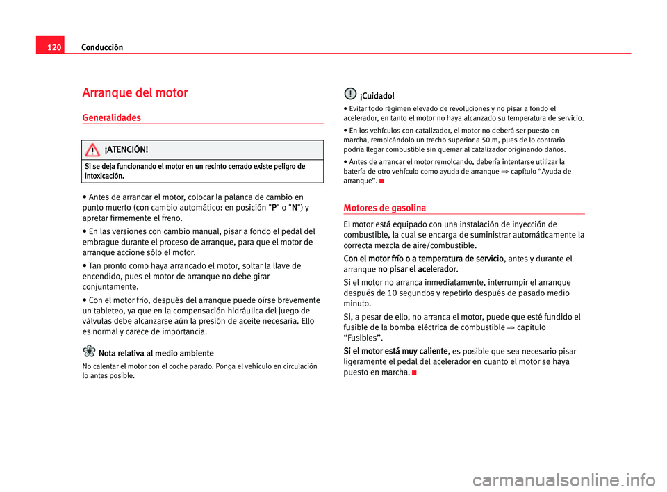 Seat Cordoba 2005 Manual del propietario (in Spanish) Conducción120
A Ar
rr
ra
an
nq
qu
ue
e dde
el
l mmo
ot
to
or
r
Generalidades
• Antes de arrancar el motor, colocar la palanca de cambio en
punto muerto (con cambio automático: en posición "P Seat Cordoba 2005 Manual del propietario (in Spanish) Conducción120
A Ar
rr
ra
an
nq
qu
ue
e dde
el
l mmo
ot
to
or
r
Generalidades
• Antes de arrancar el motor, colocar la palanca de cambio en
punto muerto (con cambio automático: en posición "P
