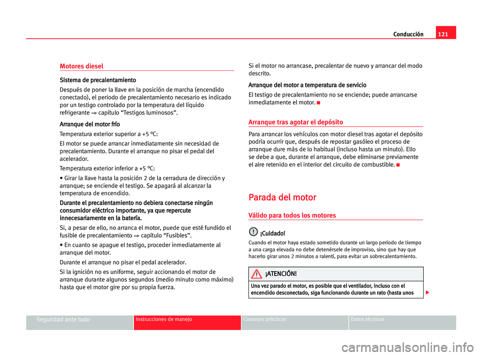 Seat Cordoba 2005 Manual del propietario (in Spanish) Conducción121
Seguridad ante todoInstrucciones de manejo Consejos prácticos Datos técnicos
Motores diesel
S Si
is
st
te
em
ma
a dde
e ppr
re
ec
ca
al
le
en
nt
ta
am
mi
ie
en
nt
to
o
Después de pon Seat Cordoba 2005 Manual del propietario (in Spanish) Conducción121
Seguridad ante todoInstrucciones de manejo Consejos prácticos Datos técnicos
Motores diesel
S Si
is
st
te
em
ma
a dde
e ppr
re
ec
ca
al
le
en
nt
ta
am
mi
ie
en
nt
to
o
Después de pon
