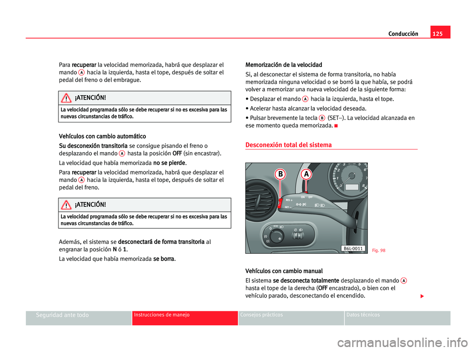 Seat Cordoba 2005 Manual del propietario (in Spanish) Conducción125
Seguridad ante todoInstrucciones de manejo Consejos prácticos Datos técnicos
Para r re
ec
cu
up
pe
er
ra
ar
r
la velocidad memorizada, habrá que desplazar el
mando Ahacia la izquierd Seat Cordoba 2005 Manual del propietario (in Spanish) Conducción125
Seguridad ante todoInstrucciones de manejo Consejos prácticos Datos técnicos
Para r re
ec
cu
up
pe
er
ra
ar
r
la velocidad memorizada, habrá que desplazar el
mando Ahacia la izquierd