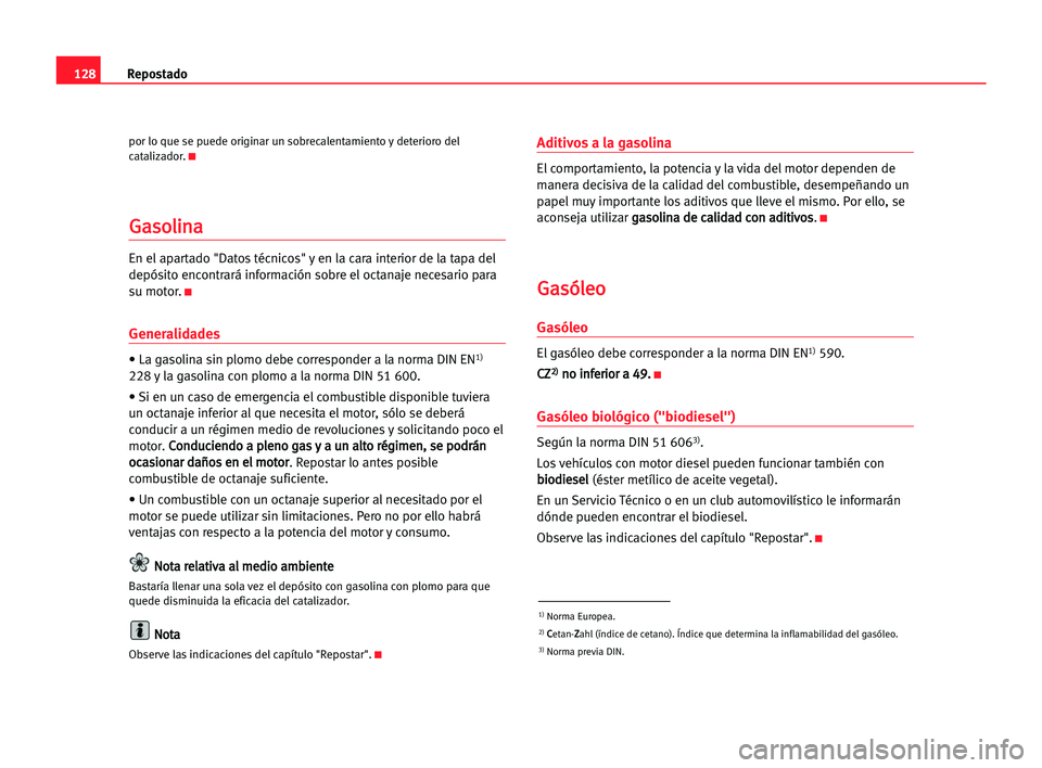 Seat Cordoba 2005 Manual del propietario (in Spanish) Repostado128
por lo que se puede originar un sobrecalentamiento y deterioro del
catalizador.K
G Ga
as
so
ol
li
in
na
a
En el apartado "Datos técnicos" y en la cara interior de la tapa del
dep Seat Cordoba 2005 Manual del propietario (in Spanish) Repostado128
por lo que se puede originar un sobrecalentamiento y deterioro del
catalizador.K
G Ga
as
so
ol
li
in
na
a
En el apartado "Datos técnicos" y en la cara interior de la tapa del
dep
