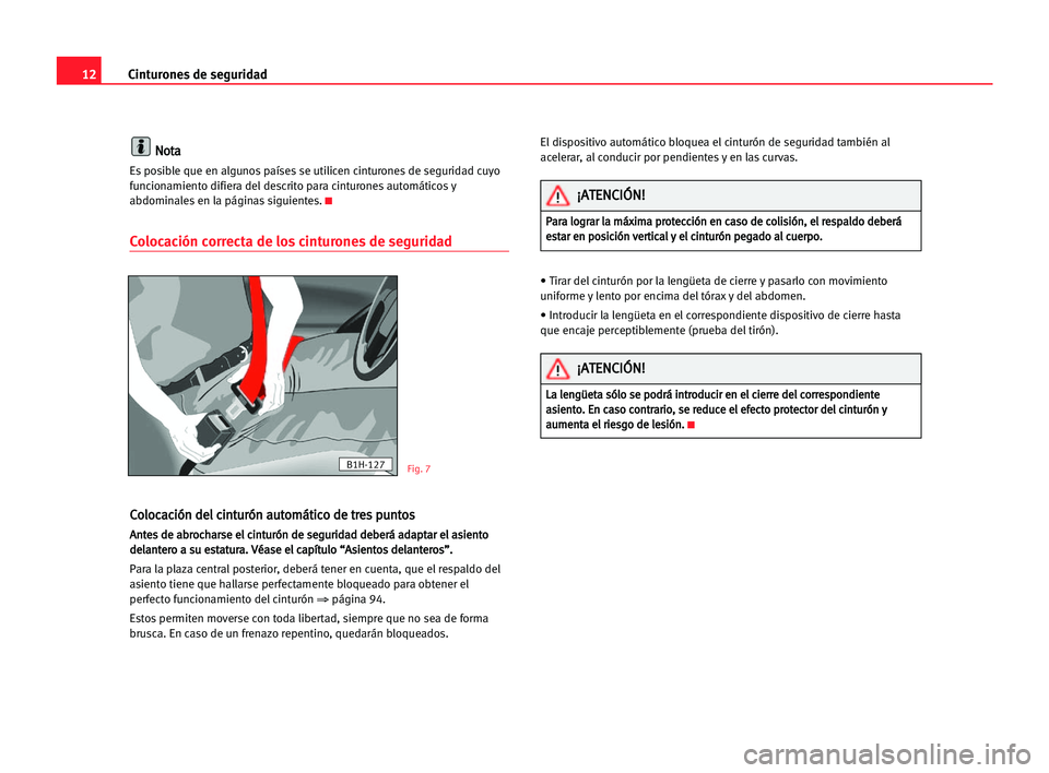 Seat Cordoba 2005 Manual del propietario (in Spanish) 12Cinturones de seguridad
N
No
ot
ta
a
Es posible que en algunos países se utilicen cinturones de seguridad cuyo
funcionamiento difiera del descrito para cinturones automáticos y
abdominales en la p Seat Cordoba 2005 Manual del propietario (in Spanish) 12Cinturones de seguridad
N
No
ot
ta
a
Es posible que en algunos países se utilicen cinturones de seguridad cuyo
funcionamiento difiera del descrito para cinturones automáticos y
abdominales en la p