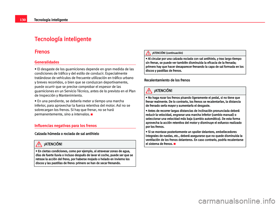 Seat Cordoba 2005 Manual del propietario (in Spanish) Tecnología inteligente130
T Te
ec
cn
no
ol
lo
og
gí
ía
a iin
nt
te
el
li
ig
ge
en
nt
te
e
F
Fr
re
en
no
os
s
Generalidades
• El desgaste de los guarniciones depende en gran medida de las
condici Seat Cordoba 2005 Manual del propietario (in Spanish) Tecnología inteligente130
T Te
ec
cn
no
ol
lo
og
gí
ía
a iin
nt
te
el
li
ig
ge
en
nt
te
e
F
Fr
re
en
no
os
s
Generalidades
• El desgaste de los guarniciones depende en gran medida de las
condici