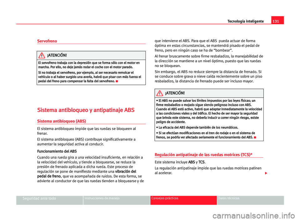 Seat Cordoba 2005 Manual del propietario (in Spanish) Tecnología inteligente131
Seguridad ante todoInstrucciones de manejo Consejos prácticos Datos técnicos
Servofreno
S Si
is
st
te
em
ma
a aan
nt
ti
ib
bl
lo
oq
qu
ue
eo
o yy aan
nt
ti
ip
pa
at
ti
in
Seat Cordoba 2005 Manual del propietario (in Spanish) Tecnología inteligente131
Seguridad ante todoInstrucciones de manejo Consejos prácticos Datos técnicos
Servofreno
S Si
is
st
te
em
ma
a aan
nt
ti
ib
bl
lo
oq
qu
ue
eo
o yy aan
nt
ti
ip
pa
at
ti
in