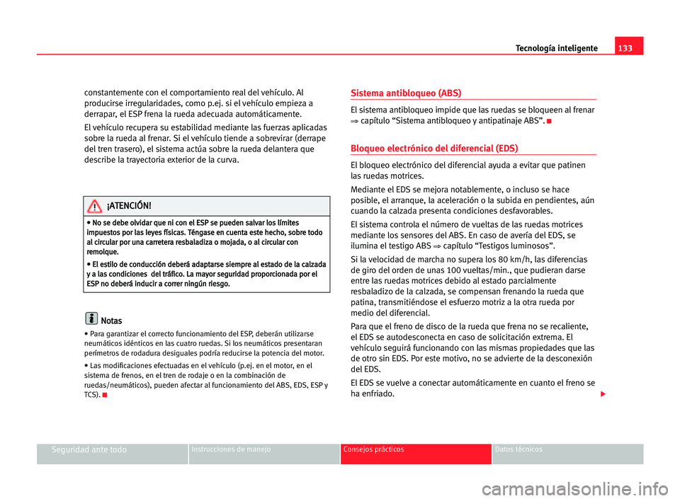 Seat Cordoba 2005 Manual del propietario (in Spanish) Tecnología inteligente133
Seguridad ante todoInstrucciones de manejo Consejos prácticos Datos técnicos
constantemente con el comportamiento real del vehículo. Al
producirse irregularidades, como p Seat Cordoba 2005 Manual del propietario (in Spanish) Tecnología inteligente133
Seguridad ante todoInstrucciones de manejo Consejos prácticos Datos técnicos
constantemente con el comportamiento real del vehículo. Al
producirse irregularidades, como p