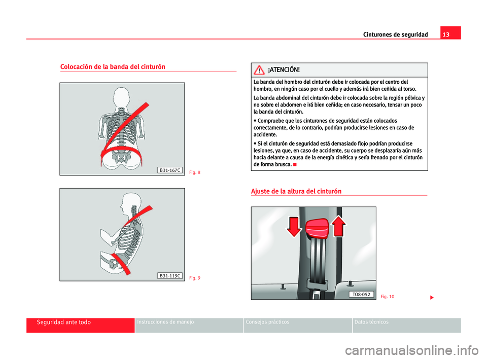 Seat Cordoba 2005  Manual del propietario (in Spanish) 13 Cinturones de seguridad
Seguridad ante todoInstrucciones de manejo Consejos prácticos Datos técnicos
Colocación de la banda del cinturón
Ajuste de la altura del cinturón
Fig. 8
Fig. 9
Fig. 10
