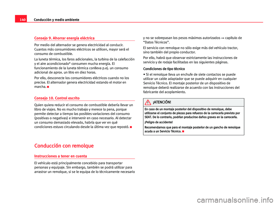 Seat Cordoba 2005 Manual del propietario (in Spanish) Conducción y medio ambiente140
Consejo 9. Ahorrar energía eléctrica
Por medio del alternador se genera electricidad al conducir.
Cuantos más consumidores eléctricos se utilicen, mayor será el
co Seat Cordoba 2005 Manual del propietario (in Spanish) Conducción y medio ambiente140
Consejo 9. Ahorrar energía eléctrica
Por medio del alternador se genera electricidad al conducir.
Cuantos más consumidores eléctricos se utilicen, mayor será el
co