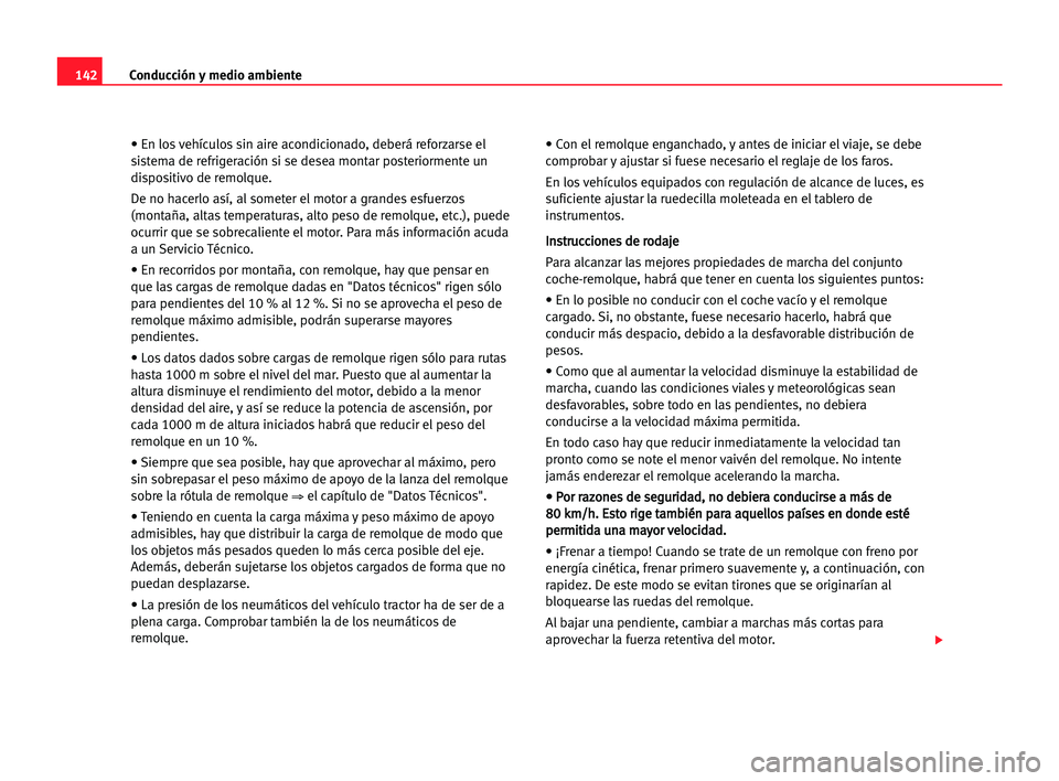 Seat Cordoba 2005 Manual del propietario (in Spanish) Conducción y medio ambiente142
• En los vehículos sin aire acondicionado, deberá reforzarse el
sistema de refrigeración si se desea montar posteriormente un
dispositivo de remolque.
De no hacerl Seat Cordoba 2005 Manual del propietario (in Spanish) Conducción y medio ambiente142
• En los vehículos sin aire acondicionado, deberá reforzarse el
sistema de refrigeración si se desea montar posteriormente un
dispositivo de remolque.
De no hacerl