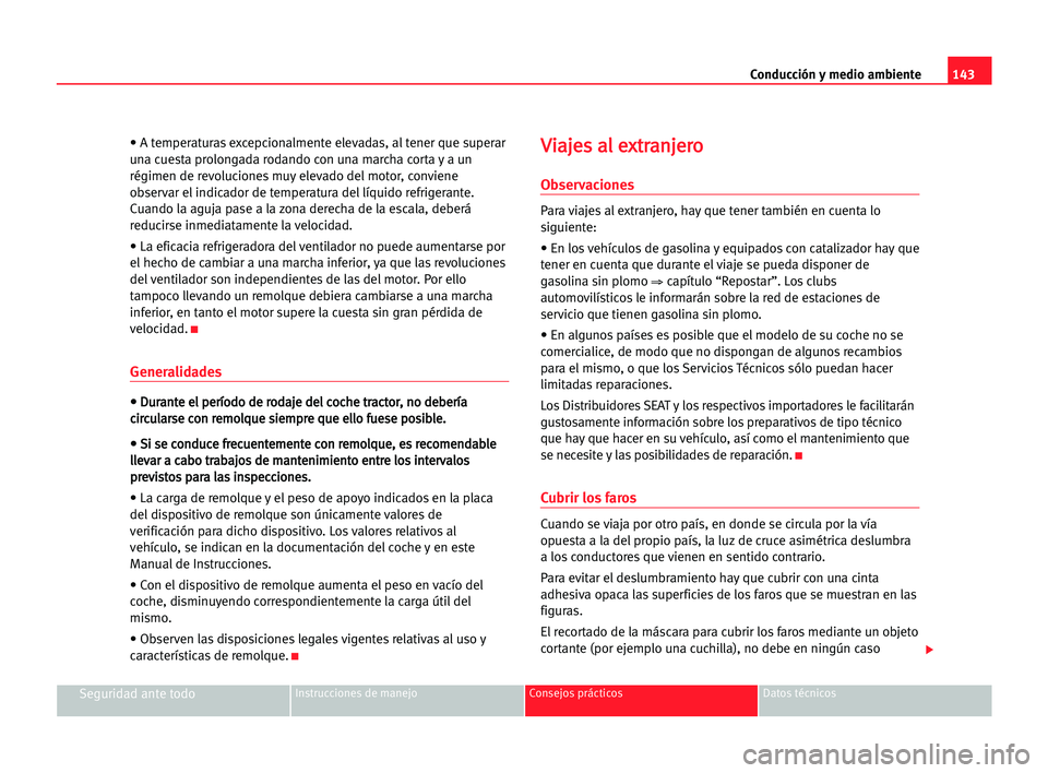 Seat Cordoba 2005 Manual del propietario (in Spanish) Conducción y medio ambiente143
Seguridad ante todoInstrucciones de manejo Consejos prácticos Datos técnicos
• A temperaturas excepcionalmente elevadas, al tener que superar
una cuesta prolongada Seat Cordoba 2005 Manual del propietario (in Spanish) Conducción y medio ambiente143
Seguridad ante todoInstrucciones de manejo Consejos prácticos Datos técnicos
• A temperaturas excepcionalmente elevadas, al tener que superar
una cuesta prolongada