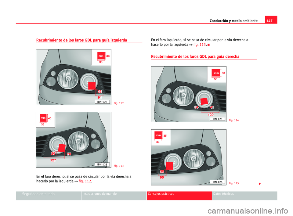 Seat Cordoba 2005 Manual del propietario (in Spanish) Conducción y medio ambiente147
Seguridad ante todoInstrucciones de manejo Consejos prácticos Datos técnicos
Recubrimiento de los faros GDL para guía izquierda
En el faro derecho, si se pasa de cir Seat Cordoba 2005 Manual del propietario (in Spanish) Conducción y medio ambiente147
Seguridad ante todoInstrucciones de manejo Consejos prácticos Datos técnicos
Recubrimiento de los faros GDL para guía izquierda
En el faro derecho, si se pasa de cir