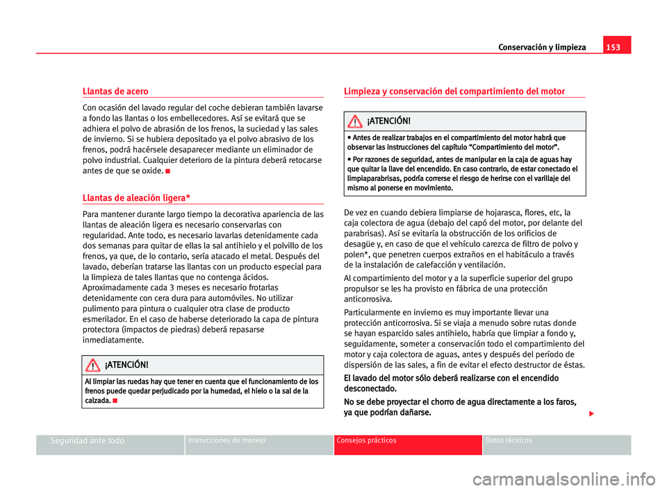 Seat Cordoba 2005 Manual del propietario (in Spanish) Conservación y limpieza153
Seguridad ante todoInstrucciones de manejo Consejos prácticos Datos técnicos
Llantas de acero
Con ocasión del lavado regular del coche debieran también lavarse
a fondo Seat Cordoba 2005 Manual del propietario (in Spanish) Conservación y limpieza153
Seguridad ante todoInstrucciones de manejo Consejos prácticos Datos técnicos
Llantas de acero
Con ocasión del lavado regular del coche debieran también lavarse
a fondo