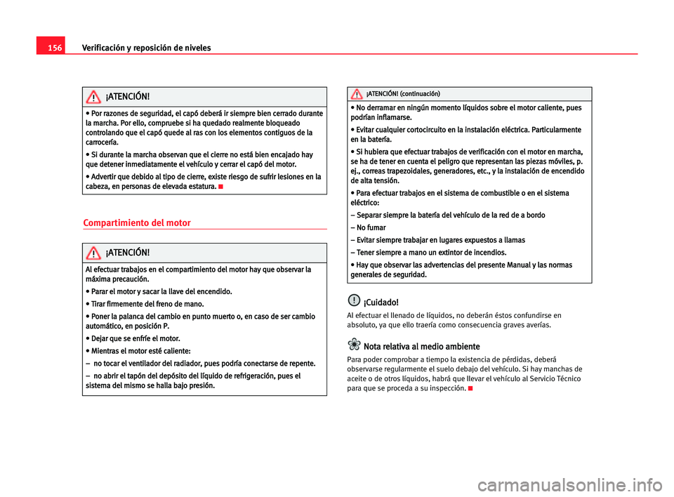 Seat Cordoba 2005 Manual del propietario (in Spanish) Verificación y reposición de niveles156
Compartimiento del motor
¡ ¡C
Cu
ui
id
da
ad
do
o!
!
Al efectuar el llenado de líquidos, no deberán éstos confundirse en
absoluto, ya que ello traería c Seat Cordoba 2005 Manual del propietario (in Spanish) Verificación y reposición de niveles156
Compartimiento del motor
¡ ¡C
Cu
ui
id
da
ad
do
o!
!
Al efectuar el llenado de líquidos, no deberán éstos confundirse en
absoluto, ya que ello traería c
