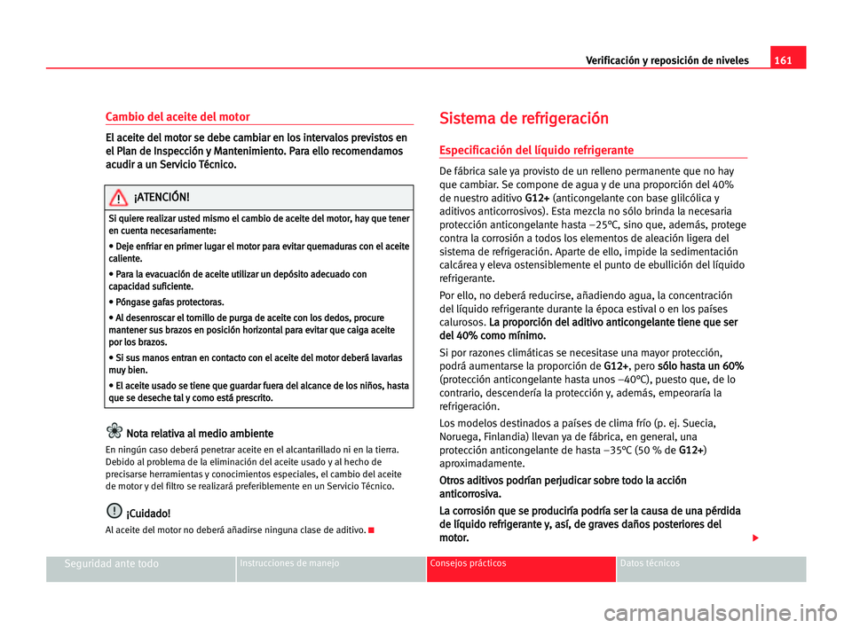 Seat Cordoba 2005 Manual del propietario (in Spanish) Verificación y reposición de niveles161
Seguridad ante todoInstrucciones de manejo Consejos prácticos Datos técnicos
Cambio del aceite del motor
E El
l aac
ce
ei
it
te
e dde
el
l mmo
ot
to
or
r ss Seat Cordoba 2005 Manual del propietario (in Spanish) Verificación y reposición de niveles161
Seguridad ante todoInstrucciones de manejo Consejos prácticos Datos técnicos
Cambio del aceite del motor
E El
l aac
ce
ei
it
te
e dde
el
l mmo
ot
to
or
r ss