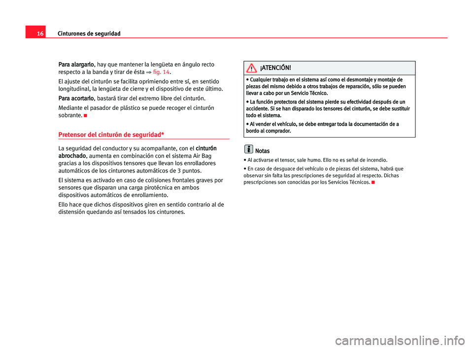Seat Cordoba 2005 Manual del propietario (in Spanish) 16Cinturones de seguridad
P
Pa
ar
ra
a aal
la
ar
rg
ga
ar
rl
lo
o
, hay que mantener la lengüeta en ángulo recto
respecto a la banda y tirar de ésta
⇒fig. 14.
El ajuste del cinturón se facilita Seat Cordoba 2005 Manual del propietario (in Spanish) 16Cinturones de seguridad
P
Pa
ar
ra
a aal
la
ar
rg
ga
ar
rl
lo
o
, hay que mantener la lengüeta en ángulo recto
respecto a la banda y tirar de ésta
⇒fig. 14.
El ajuste del cinturón se facilita