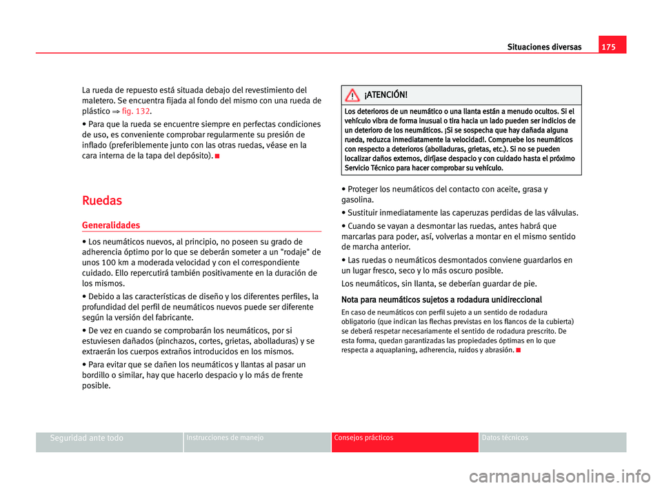 Seat Cordoba 2005 Manual del propietario (in Spanish) Situaciones diversas175
Seguridad ante todoInstrucciones de manejo Consejos prácticos Datos técnicos
La rueda de repuesto está situada debajo del revestimiento del
maletero. Se encuentra fijada al Seat Cordoba 2005 Manual del propietario (in Spanish) Situaciones diversas175
Seguridad ante todoInstrucciones de manejo Consejos prácticos Datos técnicos
La rueda de repuesto está situada debajo del revestimiento del
maletero. Se encuentra fijada al
