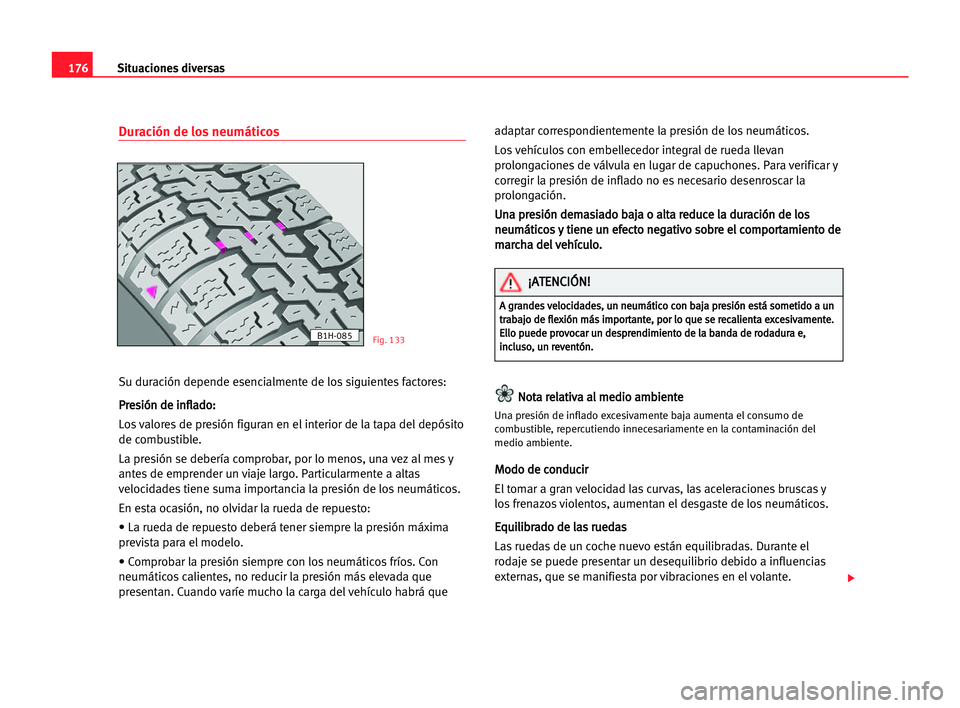 Seat Cordoba 2005 Manual del propietario (in Spanish) Situaciones diversas176
Duración de los neumáticos
Su duración depende esencialmente de los siguientes factores:
P Pr
re
es
si
ió
ón
n dde
e iin
nf
fl
la
ad
do
o:
:
Los valores de presión figura Seat Cordoba 2005 Manual del propietario (in Spanish) Situaciones diversas176
Duración de los neumáticos
Su duración depende esencialmente de los siguientes factores:
P Pr
re
es
si
ió
ón
n dde
e iin
nf
fl
la
ad
do
o:
:
Los valores de presión figura