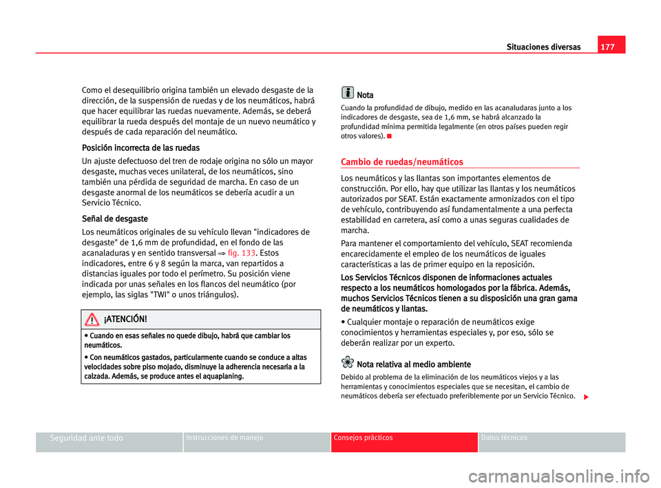 Seat Cordoba 2005 Manual del propietario (in Spanish) Situaciones diversas177
Seguridad ante todoInstrucciones de manejo Consejos prácticos Datos técnicos
Como el desequilibrio origina también un elevado desgaste de la
dirección, de la suspensión de Seat Cordoba 2005 Manual del propietario (in Spanish) Situaciones diversas177
Seguridad ante todoInstrucciones de manejo Consejos prácticos Datos técnicos
Como el desequilibrio origina también un elevado desgaste de la
dirección, de la suspensión de