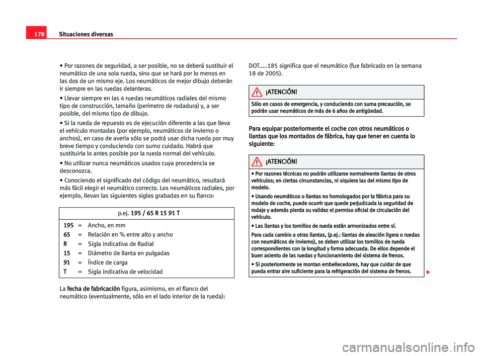 Seat Cordoba 2005 Manual del propietario (in Spanish) Situaciones diversas178
• Por razones de seguridad, a ser posible, no se deberá sustituir el
neumático de una sola rueda, sino que se hará por lo menos en
las dos de un mismo eje. Los neumáticos Seat Cordoba 2005 Manual del propietario (in Spanish) Situaciones diversas178
• Por razones de seguridad, a ser posible, no se deberá sustituir el
neumático de una sola rueda, sino que se hará por lo menos en
las dos de un mismo eje. Los neumáticos