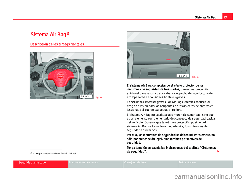 Seat Cordoba 2005  Manual del propietario (in Spanish) 17 Sistema Air Bag
Seguridad ante todoInstrucciones de manejo Consejos prácticos Datos técnicos
S
Si
is
st
te
em
ma
a AAi
ir
r BBa
ag
g1
1)
)
Descripción de los airbags frontales
E
El
l ssi
is
st
t