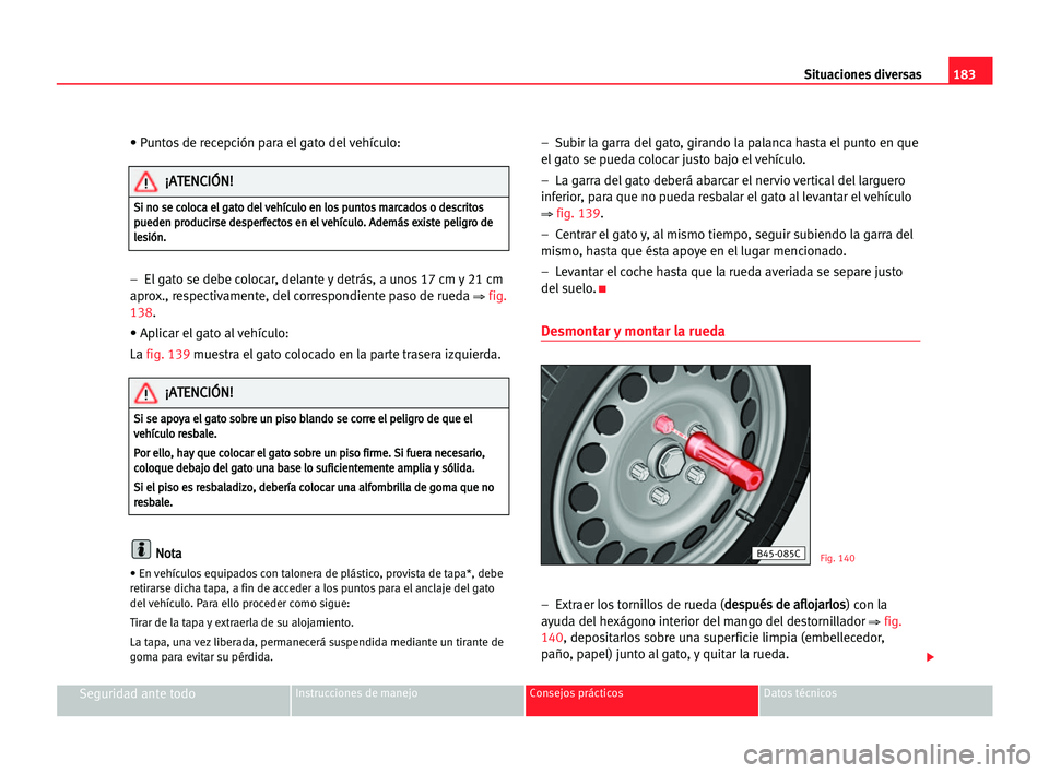 Seat Cordoba 2005 Manual del propietario (in Spanish) Situaciones diversas183
Seguridad ante todoInstrucciones de manejo Consejos prácticos Datos técnicos
• Puntos de recepción para el gato del vehículo:
– El gato se debe colocar, delante y detr Seat Cordoba 2005 Manual del propietario (in Spanish) Situaciones diversas183
Seguridad ante todoInstrucciones de manejo Consejos prácticos Datos técnicos
• Puntos de recepción para el gato del vehículo:
– El gato se debe colocar, delante y detr