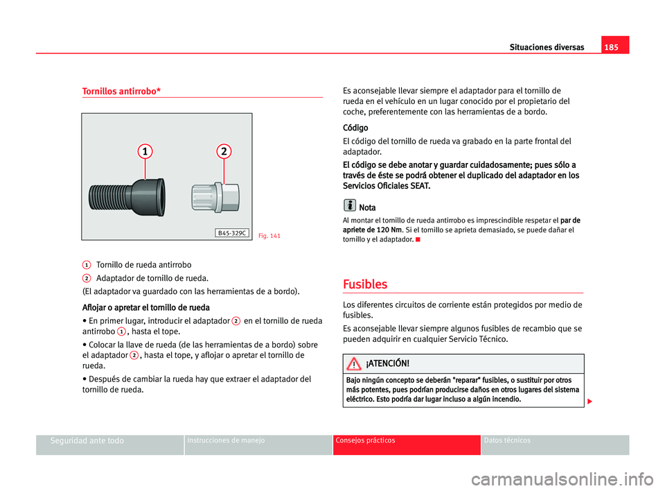 Seat Cordoba 2005 Manual del propietario (in Spanish) Situaciones diversas185
Seguridad ante todoInstrucciones de manejo Consejos prácticos Datos técnicos
Tornillos antirrobo*
1Tornillo de rueda antirrobo
2Adaptador de tornillo de rueda.
(El adaptador Seat Cordoba 2005 Manual del propietario (in Spanish) Situaciones diversas185
Seguridad ante todoInstrucciones de manejo Consejos prácticos Datos técnicos
Tornillos antirrobo*
1Tornillo de rueda antirrobo
2Adaptador de tornillo de rueda.
(El adaptador