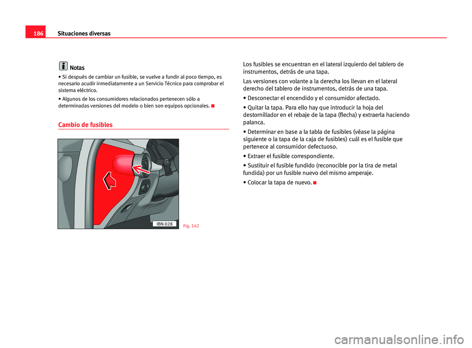 Seat Cordoba 2005 Manual del propietario (in Spanish) Situaciones diversas186
N No
ot
ta
as
s
• Si después de cambiar un fusible, se vuelve a fundir al poco tiempo, es
necesario acudir inmediatamente a un Servicio Técnico para comprobar el
sistema el Seat Cordoba 2005 Manual del propietario (in Spanish) Situaciones diversas186
N No
ot
ta
as
s
• Si después de cambiar un fusible, se vuelve a fundir al poco tiempo, es
necesario acudir inmediatamente a un Servicio Técnico para comprobar el
sistema el