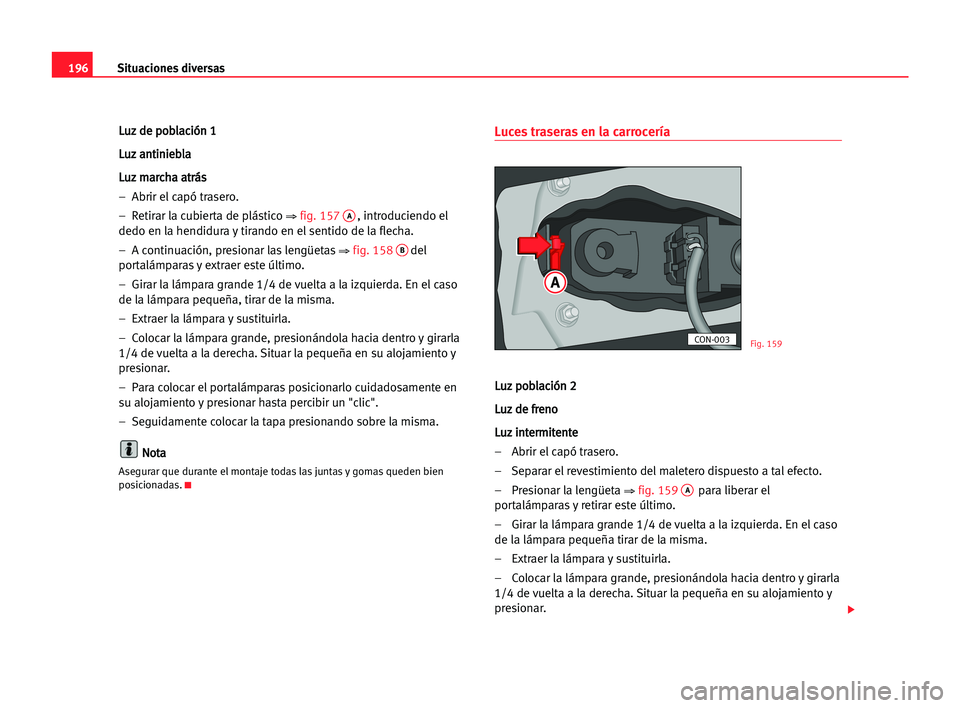 Seat Cordoba 2005 Manual del propietario (in Spanish) Situaciones diversas196
L Lu
uz
z dde
e ppo
ob
bl
la
ac
ci
ió
ón
n 11
L Lu
uz
z aan
nt
ti
in
ni
ie
eb
bl
la
a
L Lu
uz
z mma
ar
rc
ch
ha
a aat
tr
rá
ás
s
– Abrir el capó trasero.
– Retirar l Seat Cordoba 2005 Manual del propietario (in Spanish) Situaciones diversas196
L Lu
uz
z dde
e ppo
ob
bl
la
ac
ci
ió
ón
n 11
L Lu
uz
z aan
nt
ti
in
ni
ie
eb
bl
la
a
L Lu
uz
z mma
ar
rc
ch
ha
a aat
tr
rá
ás
s
– Abrir el capó trasero.
– Retirar l