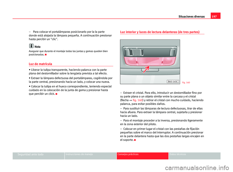 Seat Cordoba 2005 Manual del propietario (in Spanish) Situaciones diversas197
Seguridad ante todoInstrucciones de manejo Consejos prácticos Datos técnicos
– Para colocar el portalámparas posicionarlo por la la parte
donde está alojada la lámpara p Seat Cordoba 2005 Manual del propietario (in Spanish) Situaciones diversas197
Seguridad ante todoInstrucciones de manejo Consejos prácticos Datos técnicos
– Para colocar el portalámparas posicionarlo por la la parte
donde está alojada la lámpara p