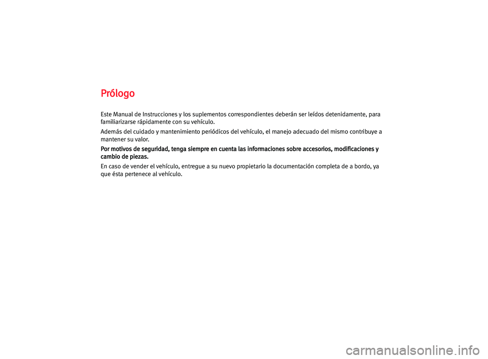 Seat Cordoba 2005  Manual del propietario (in Spanish) P Pr
ró
ól
lo
og
go
o
Este Manual de Instrucciones y los suplementos correspondientes deberán ser leídos detenidamente, para
familiarizarse rápidamente con su vehículo.
Además del cuidado y man