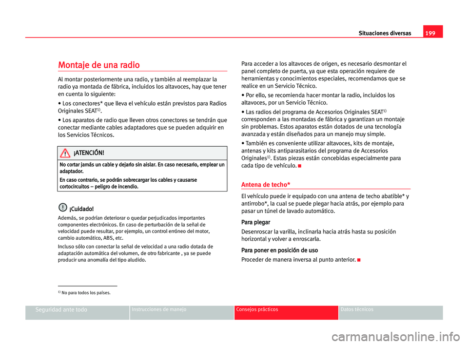 Seat Cordoba 2005 Manual del propietario (in Spanish) Situaciones diversas199
Seguridad ante todoInstrucciones de manejo Consejos prácticos Datos técnicos
M Mo
on
nt
ta
aj
je
e dde
e uun
na
a rra
ad
di
io
o
Al montar posteriormente una radio, y tambié Seat Cordoba 2005 Manual del propietario (in Spanish) Situaciones diversas199
Seguridad ante todoInstrucciones de manejo Consejos prácticos Datos técnicos
M Mo
on
nt
ta
aj
je
e dde
e uun
na
a rra
ad
di
io
o
Al montar posteriormente una radio, y tambié