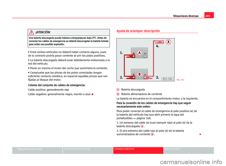 Seat Cordoba 2005 Manual del propietario (in Spanish) Situaciones diversas201
Seguridad ante todoInstrucciones de manejo Consejos prácticos Datos técnicos
• Entre ambos vehículos no deberá haber contacto alguno, pues
de lo contrario podría pasar c Seat Cordoba 2005 Manual del propietario (in Spanish) Situaciones diversas201
Seguridad ante todoInstrucciones de manejo Consejos prácticos Datos técnicos
• Entre ambos vehículos no deberá haber contacto alguno, pues
de lo contrario podría pasar c
